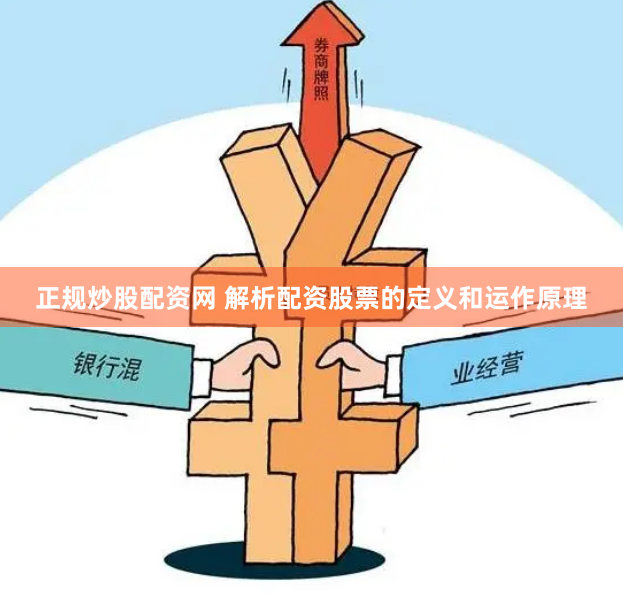 正规炒股配资网 解析配资股票的定义和运作原理