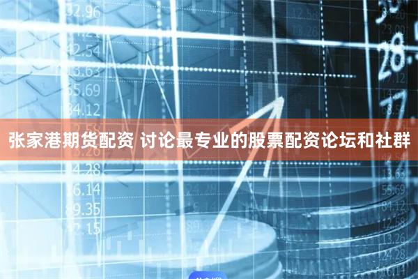 张家港期货配资 讨论最专业的股票配资论坛和社群