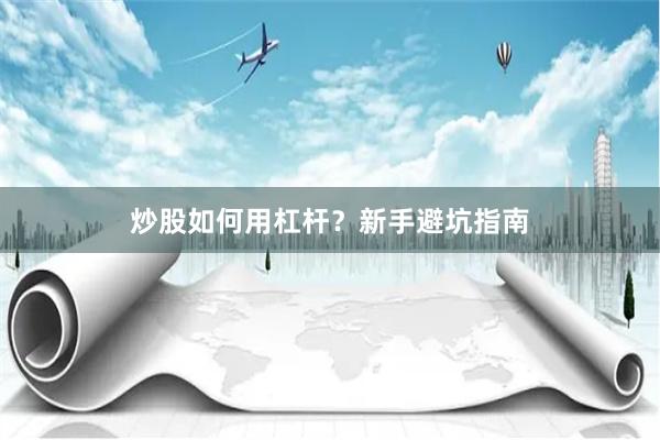 炒股如何用杠杆？新手避坑指南