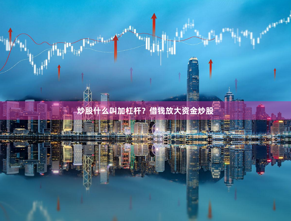 炒股什么叫加杠杆？借钱放大资金炒股