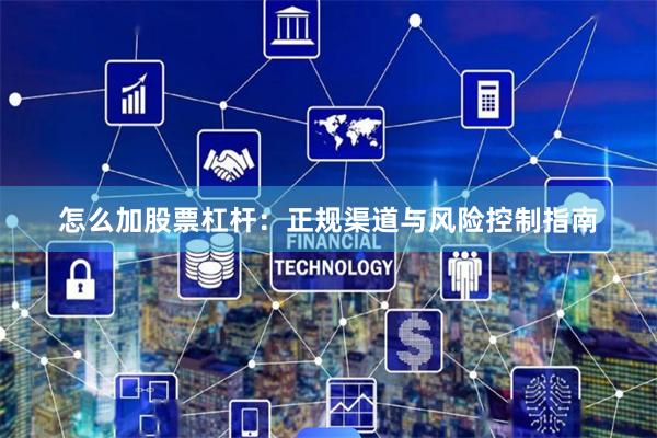 怎么加股票杠杆：正规渠道与风险控制指南