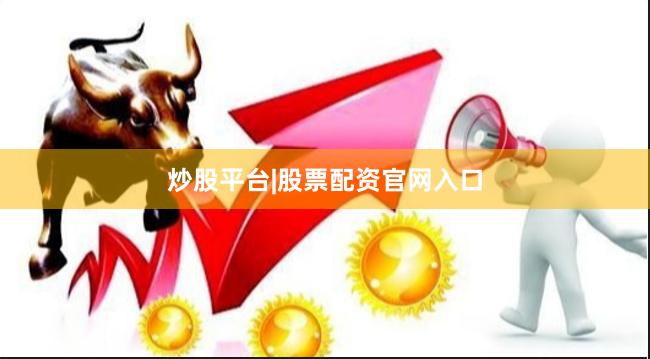 炒股平台|股票配资官网入口