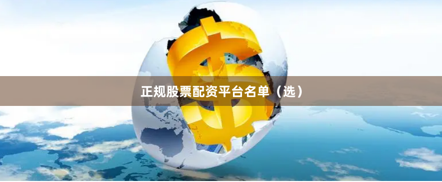 正规股票配资平台名单（选）