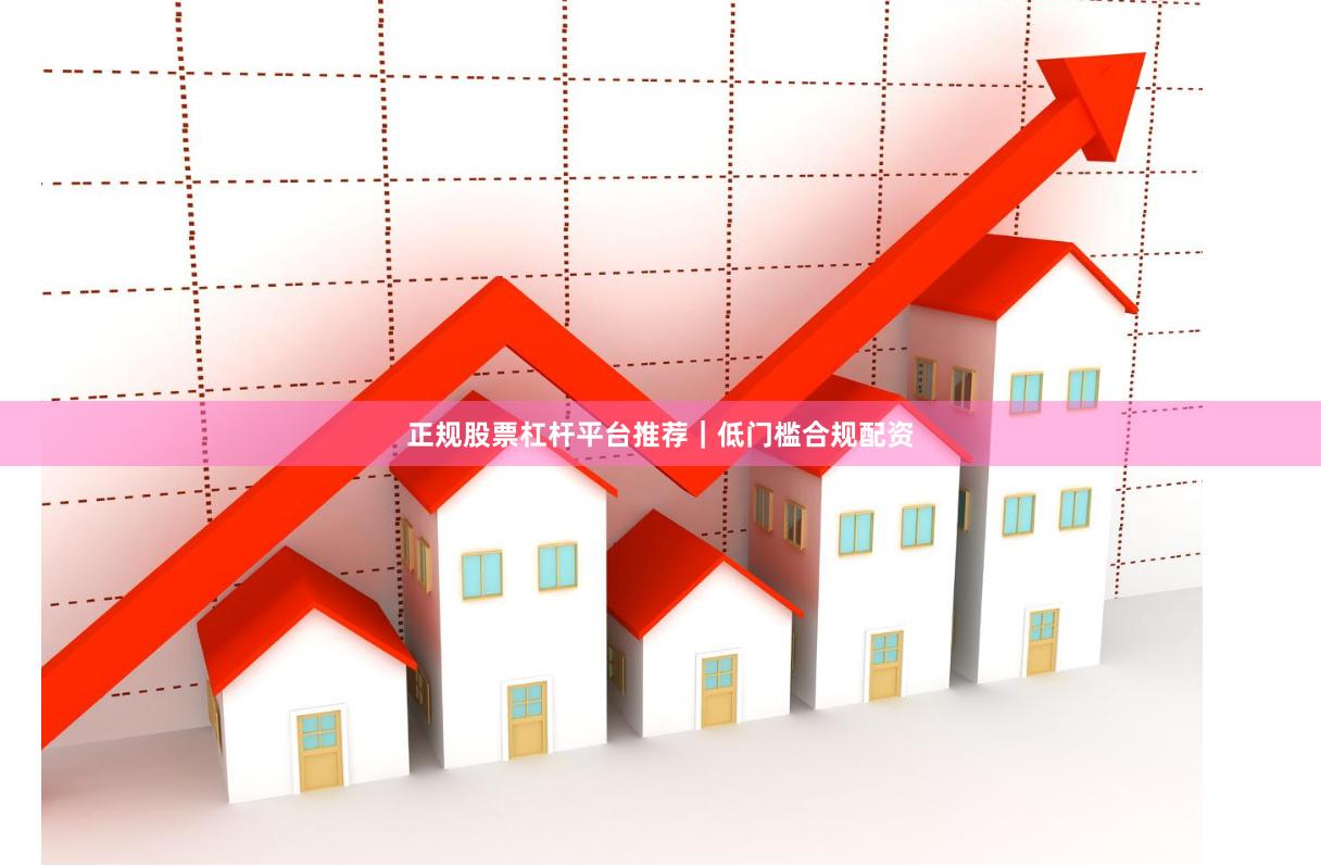 正规股票杠杆平台推荐｜低门槛合规配资