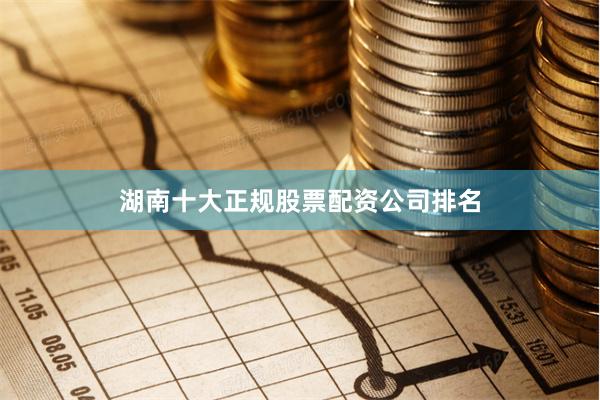 湖南十大正规股票配资公司排名
